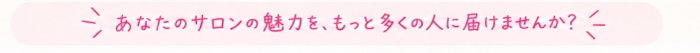あなたのサロンの魅力を、もっと多くの人に届けませんか？